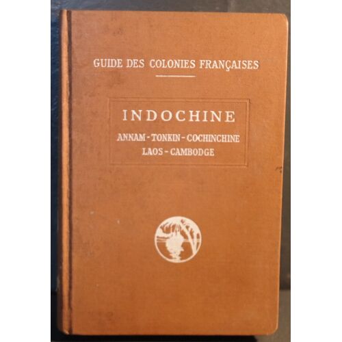 Guide Des Colonies Françaises - Indochine - Annam, Tonkin, Cochinchine, Laos, Cambodge,