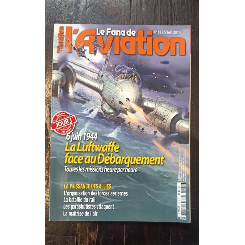 Le Fana De L'Aviation N°535s Juin 2014 : 6 Juin 1944 La Luftwaffe Face Au Débarquement Toutes Les Missions Heure Par Heure