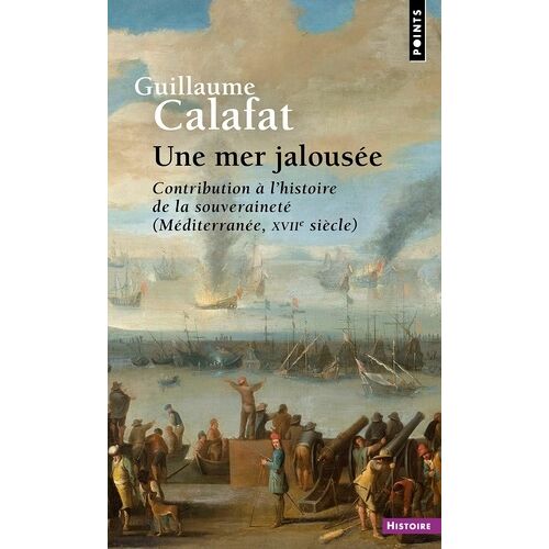 Une Mer Jalousée - Contribution À L'histoire De La Souveraineté (Méditerranée, Xviie Siècle)