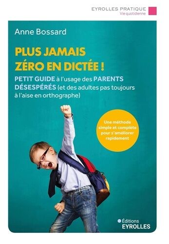 Plus Jamais Zéro En Dictée ! - Petit Guide À L'usage Des Parents Désespérés (Et Des Adultes Pas Toujours À L'aise En Orthographe)