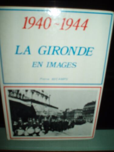 1940 / 1944 La Gironde En Images . Par Pierre Becamps.