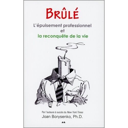 Brûlé - L'épuisement Professionnel Et La Reconquête De La Vie