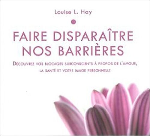 Faire Disparaître Nos Barrières - Découvrez Vos Blocages Subconscients À Propos De L'amour, La Santé Et Votre Image Personnelle (1 Cd Audio)