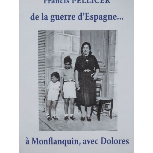 Francis Pellicer - De La Guerre D'Espagne... À Monflanquin, Avec Dolores