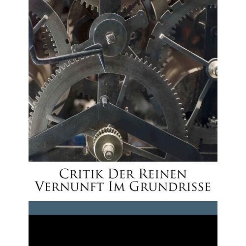 Critik Der Reinen Vernunft Im Grundrisse