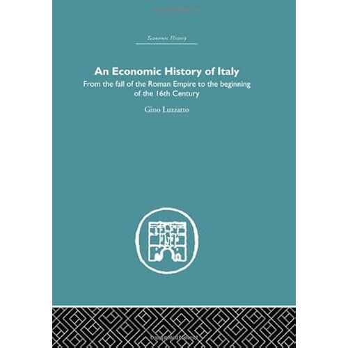 An Economic History Of Italy: From The Fall Of The Empire To The Beginning Of The 16th Century (Economic History (Routledge))