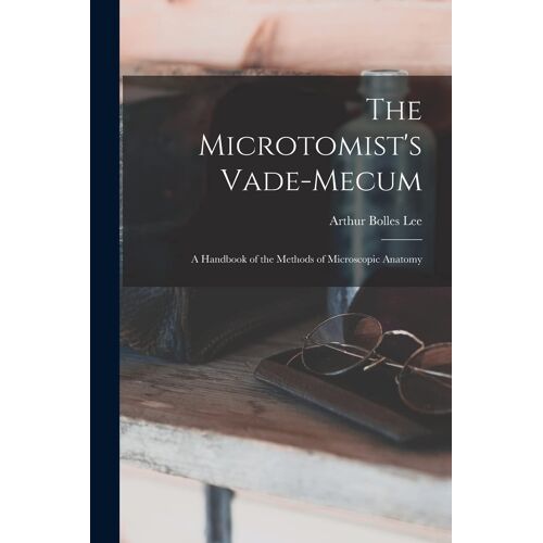 The Microtomist's Vade-Mecum: A Handbook Of The Methods Of Microscopic Anatomy