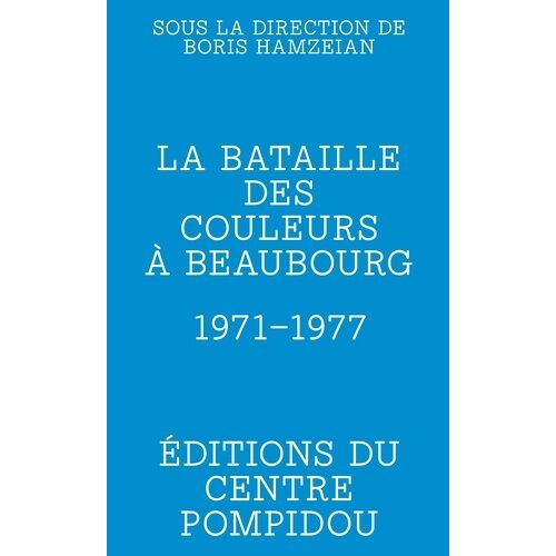 La Bataille Des Couleurs À Beaubourg - 1971-1977