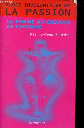 Eloge Involontaire De La Passion Ou La Femme Au-Dedans De L Homme.