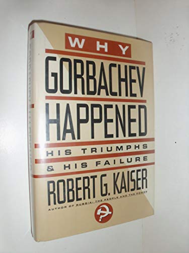 Why Gorbachev Happened: His Triumphs And His Failure
