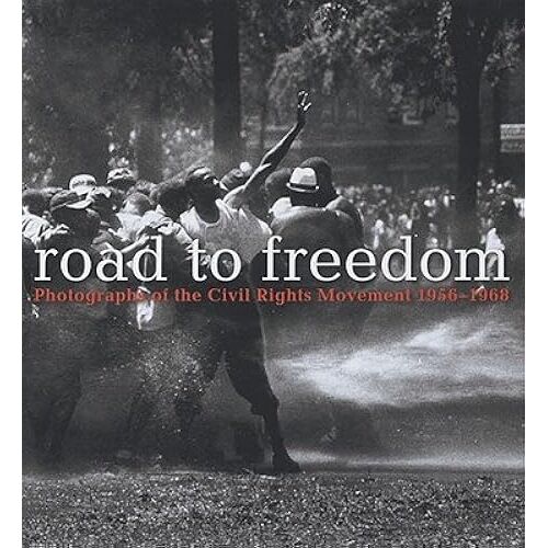 Road To Freedom: Photographs Of The Civil Rights Movement, 1956-1968