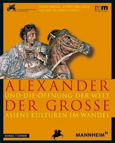 Alexander Der Grosse Und Die Offnung Der Welt: Asiens Kulturen Im Wandel (Publikationen Der Reiss-Engelhorn-Museen)