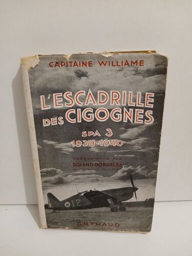 Capitaine Williame. L'Escadrille Des Cigognes, Spa-3, 1939-1940. Présentation Par Roland Dorgelès,... Avant-Propos Par G. Delater Robert-Eugène-Victor-Achille-Gabriel Williame 1945