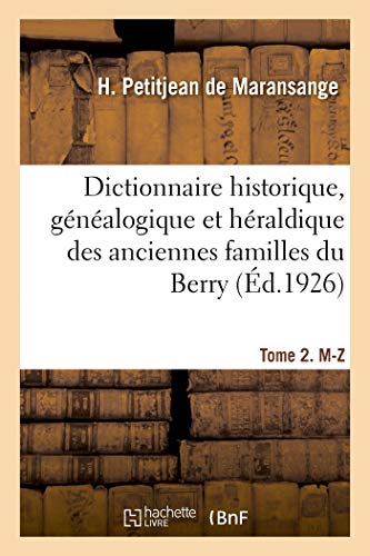Dictionnaire Historique, G N Alogique Et H Raldique Des Anciennes Familles Du Berry. Tome 2. M-Z