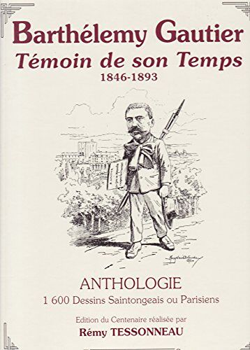 Barthélemy Gautier - Témoin De Son Temps (1846 - 1893) - Anthologie - 1600 Dessins Saintongeais Ou Parisiens.
