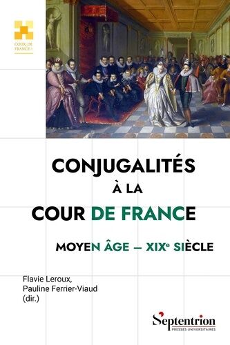Conjugalités À La Cour De France - Moyen Age - Xixe Siècle