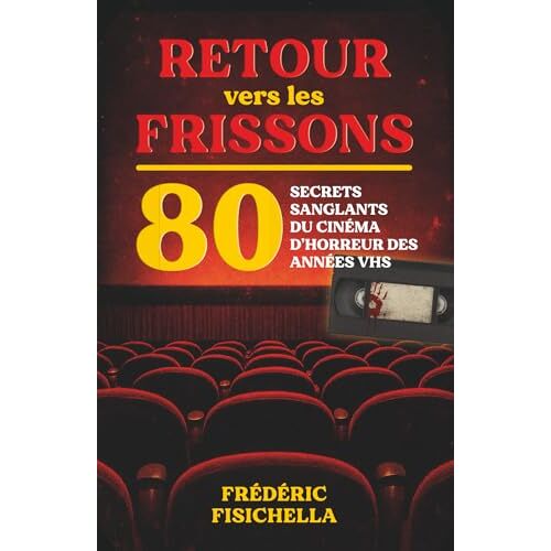 Retour Vers Les Frissons: 80 Secrets Sanglants Du Cinéma Dhorreur Des Années Vhs (French Edition)