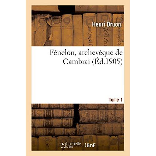 Fénelon, Archevêque De Cambrai. Tome 1