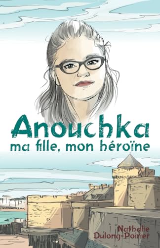Anouchka, Ma Fille, Mon Héroïne (French Edition)