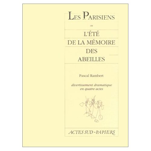 Les Parisiens Ou L'été De La Mémoire Des Abeilles - Divertissement Dramatique En Quatre Actes