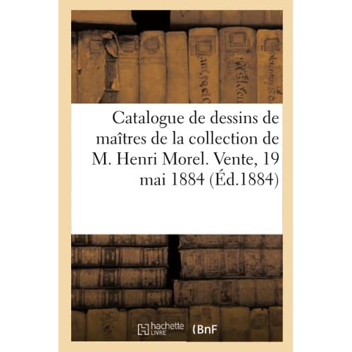Catalogue De Dessins De Maîtres Modernes De La Collection De M. Henri Morel. Vente, 19 Mai 1884