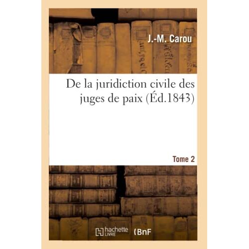 De La Juridiction Civile Des Juges De Paix. Tome 2