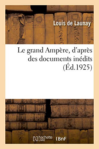 Le Grand Ampère, D'après Des Documents Inédits