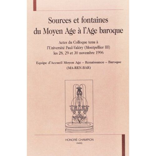 Sources Et Fontaines Du Moyen Age A L'age Baroque. Actes Du Colloque Tenu A L'université Paul-Valéry