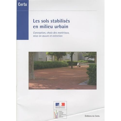 Les Sols Stabilisés En Milieu Urbain: Conception, Choix Des Matériaux, Mise En Oeuvre Et Entretien