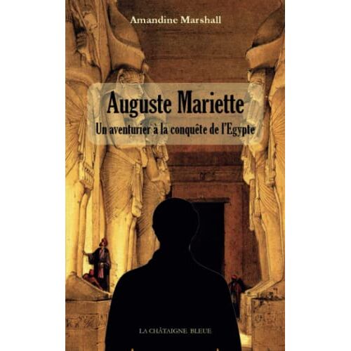 Auguste Mariette: Un Aventurier À La Conquête De L'egypte