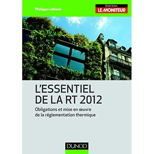 L'essentiel De La Rt 2012: Obligations Et Mise En Oeuvre De La Réglementation Thermique