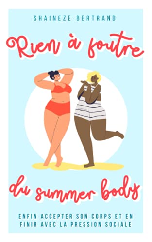 Rien Foutre Du Summer Body: Enfin Accepter Son Corps Et En Finir Avec La Pression Sociale - Livre De D©Veloppement Personnel Pour Les Femmes - ... & Acceptation De Soi (French Edition)