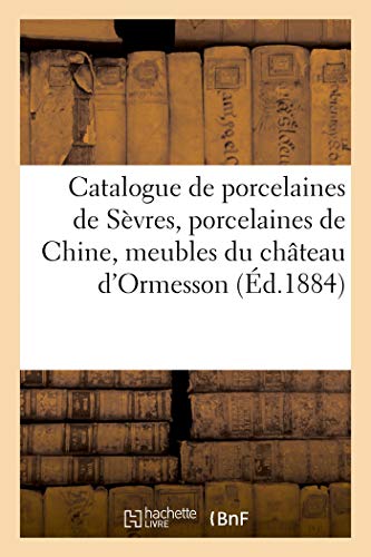 Catalogue De Porcelaines De Sèvres, Porcelaines De Chine, Meubles Et Bronzes Du Temps De Louis Xvi