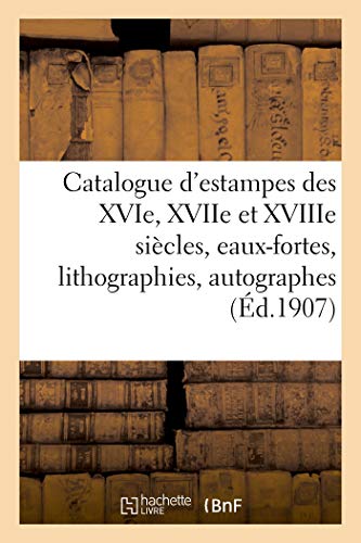 Catalogue D'estampes Des Xvie, Xviie Et Xviiie Siècles, Eaux-Fortes Modernes, Lithographies