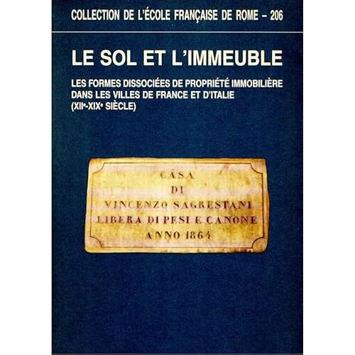 Le Sol Et L'immeuble - Les Formes Dissociées De Propriété Immobilière Dans Les Villes De France Et D'italie, Xiiè-Xix (Collection De L)