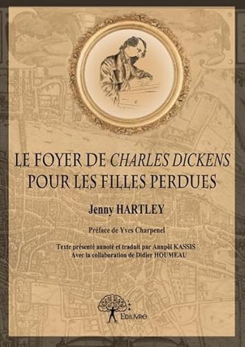 Le Foyer De Charles Dickens Pour Les Filles Perdues: Préface De Yves Charpenel Texte Présenté Annoté Et Traduit Par Annpôl Kassis Avec La Collaboration De Didier Houmeau