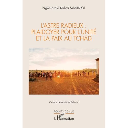 L'astre Radieux : Plaidoyer Pour L'unité Et La Paix Au Tchad