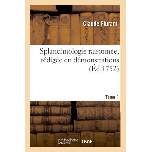 Splanchnologie Raisonnée, Rédigée En Démonstrations. Tome 1