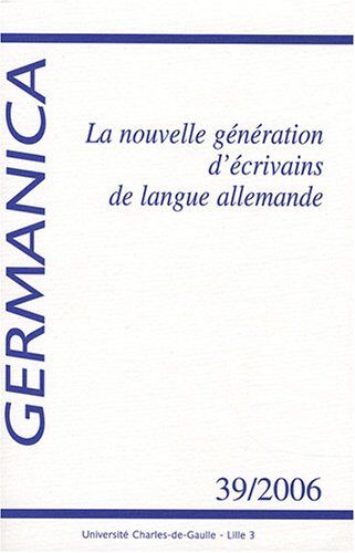 Germanica, N° 39/2006 : La Nouvelle Génération D'écrivains De Langue Allemande