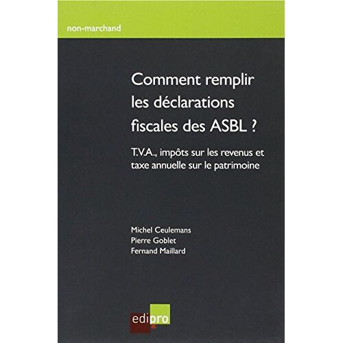 Comment Remplir Les Déclarations Fiscales Des Asbl ?: T.V.A., Impôts Sur Les Revenus Et Taxe Annuelle Sur Le Patrimoine