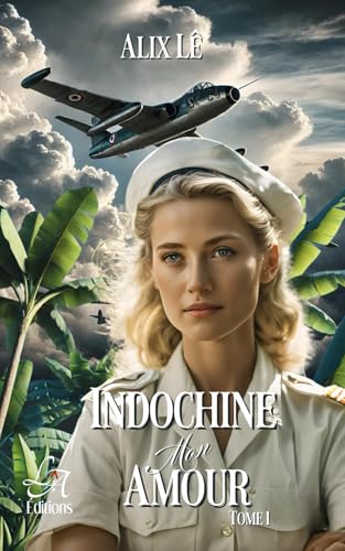 Indochine Mon Amour (Tome 1): Quand La Guerre Redessine Les Frontières De Lamour Et Du Devoir. (French Edition)
