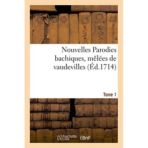 Nouvelles Parodies Bachiques, Mêlées De Vaudevilles Ou Rondes De Table. Tome 1