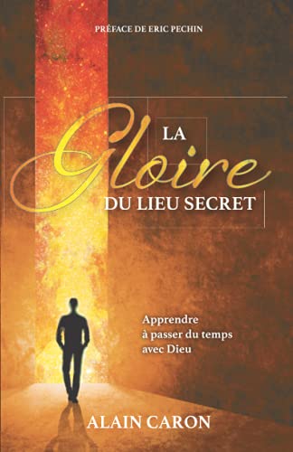 La Gloire Du Lieu Secret: Apprendre À Passer Du Temps Avec Dieu (French Edition)
