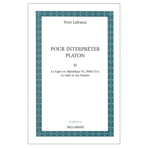 Pour Interpréter Platon. 2, La Ligne En "République" Vi, 509d-511e : Le Texte Et Son Histoire / Par Yvon Lafrance