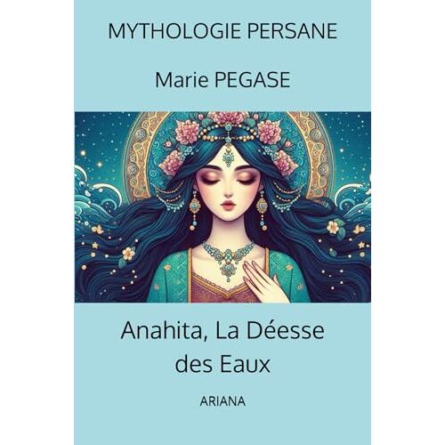 Anahita, La Déesse Des Eaux (Mythologie Persane) (French Edition)