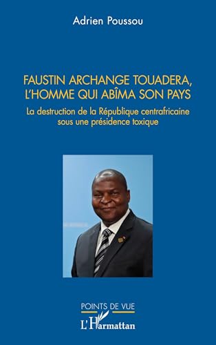 Faustin Archange Touadera, L'homme Qui Abima Son Pays