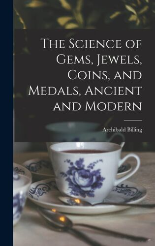 The Science Of Gems, Jewels, Coins, And Medals, Ancient And Modern