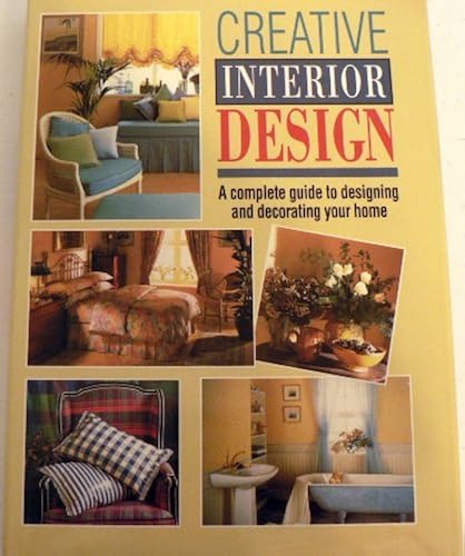 Creative Interior Design: A Complete Guide To Designing And Decorating Your Home