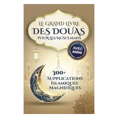 Le Grand Livre Des Douas Pour Les Musulmans: 300+ Supplications Islamiques Magnifiques
