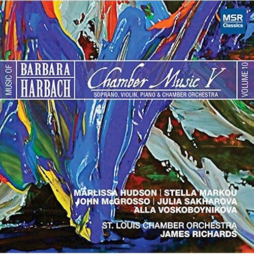 Music Of Barbara Harbach, Volume 10: Chamber Music V - Soprano, Violin, Piano And Chamber Orchestra [World Premiere Recordings]